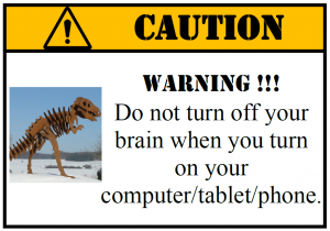 image showing dinosaur and a warning: Do not turn off your brain when you turn on your computer/tablet/phone